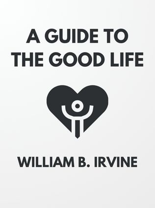 A Guide to the Good Life by William B. Irvine - Book Cover