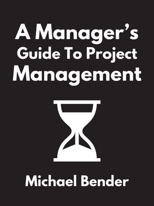 A Manager’s Guide to Project Management by Michael Bender - Book Cover