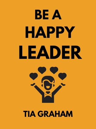 Be a Happy Leader by Tia Graham - Book Cover