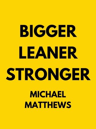 Bigger Leaner Stronger by Michael Matthews - Book Cover
