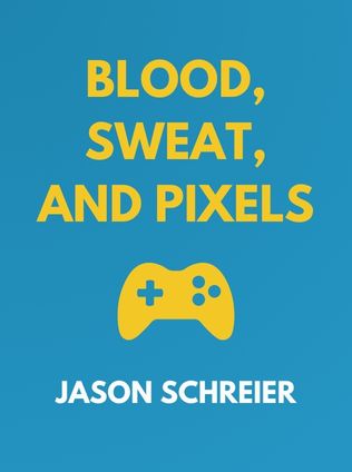 Blood, Sweat, and Pixels by Jason Schreier - Book Cover