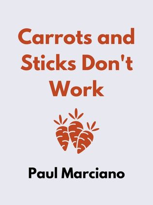 Carrots and Sticks Don't Work by Paul Marciano - Book Cover