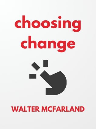 Choosing Change by Walter McFarland, - Book Cover