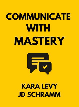 Communicate with Mastery by Kara Levy, JD Schramm - Book Cover