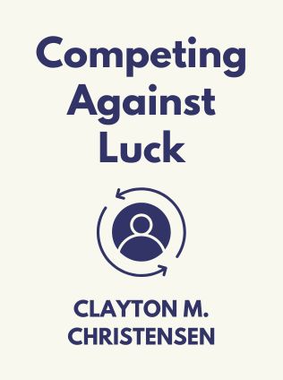 Competing Against Luck by Clayton M. Christensen, - Book Cover