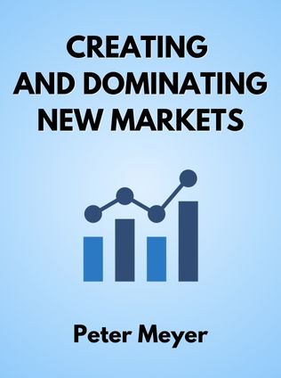 Creating and Dominating New Markets by Peter Meyer - Book Cover