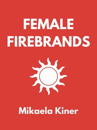 Female Firebrands by Mikaela Kiner - Book Cover