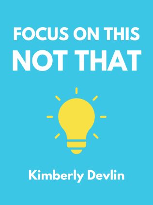 Focus on This, Not That by Kimberly Devlin - Book Cover
