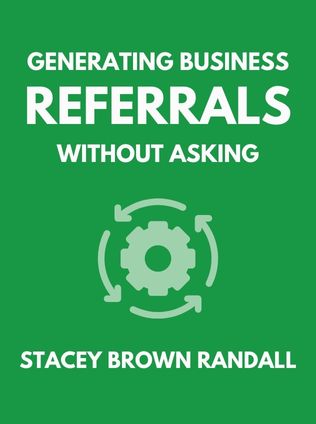 Generating Business Referrals Without Asking by Stacey Brown Randall - Book Cover