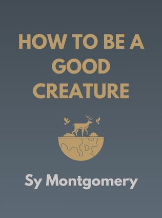 How to Be a Good Creature by Sy Montgomery - Book Cover