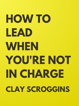 How to Lead When You're Not in Charge by Clay Scroggins - Book Cover