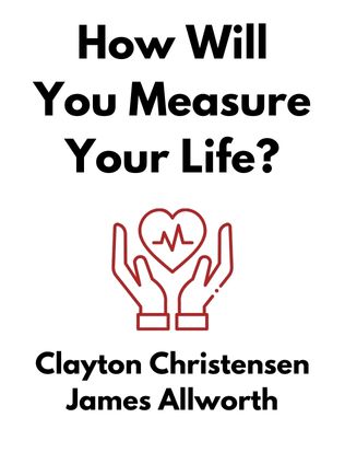 How Will You Measure Your Life? by Clayton Christensen and James Allworth - Book Cover