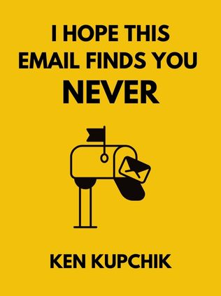 I Hope This Email Finds You Never by Ken Kupchik - Book Cover