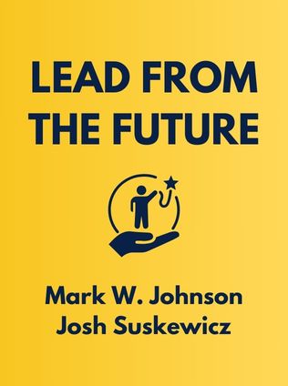 Lead from the Future by Mark W. Johnson and Josh Suskewicz - Book Cover