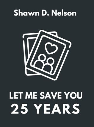 Let Me Save You 25 Years by Shawn D. Nelson - Book Cover