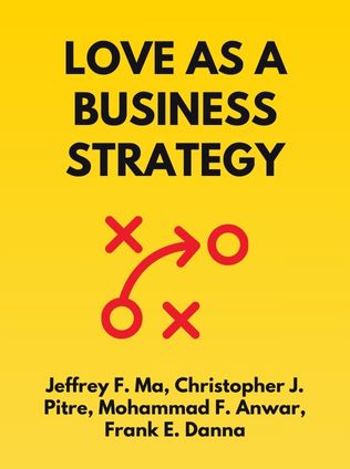 Love as a Business Strategy by Jeffrey F. Ma, Christopher J. Pitre, Mohammad F. Anwar, Frank E. Danna - Book Cover
