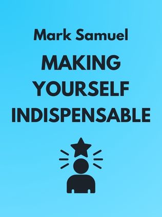 Making Yourself Indispensable by Mark Samuel - Book Cover