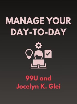 Manage Your Day-to-Day by 99U and Jocelyn K. Glei - Book Cover
