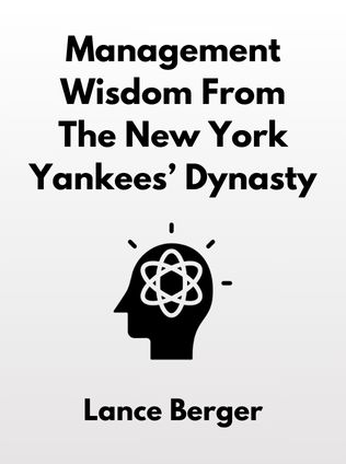 Management Wisdom From the New York Yankees’ Dynasty by Lance Berger - Book Cover