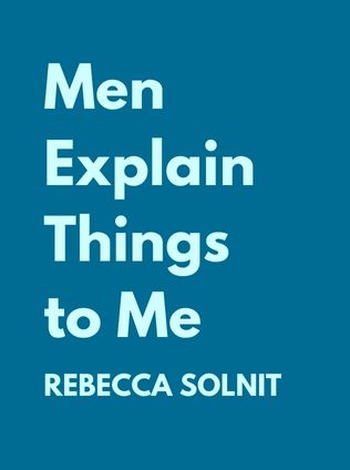 Men Explain Things to Me by Rebecca Solnit - Book Cover
