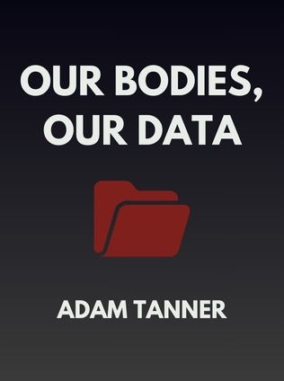 Our Bodies, Our Data by Adam Tanner - Book Cover
