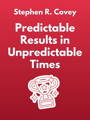 Predictable Results in Unpredictable Times by Stephen R. Covey, - Book Cover