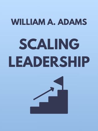 Scaling Leadership by William A. Adams, - Book Cover