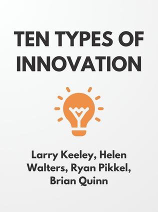 Ten Types of Innovation by Larry Keeley, Helen Walters, Ryan Pikkel, and Brian Quinn - Book Cover