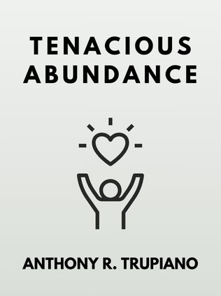 Tenacious Abundance by Anthony R. Trupiano - Book Cover