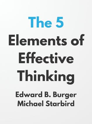 The 5 Elements of Effective Thinking by Edward B. Burger and Michael Starbird - Book Cover