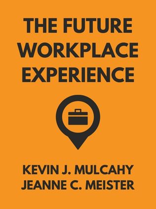 The Future Workplace Experience by Kevin J. Mulcahy, Jeanne C. Meister - Book Cover