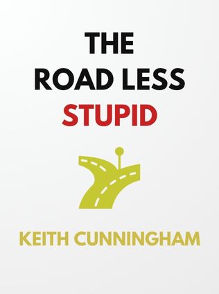 The Road Less Stupid by Keith Cunningham - Book Cover