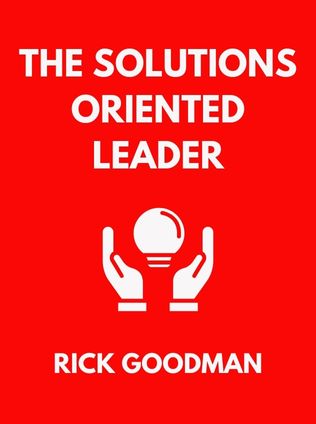The Solutions Oriented Leader by Rick Goodman - Book Cover