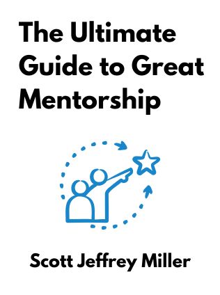The Ultimate Guide to Great Mentorship by Scott Jeffrey Miller - Book Cover