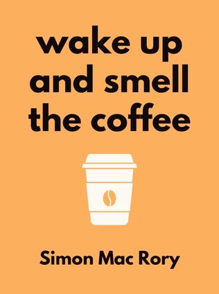Wake Up and Smell the Coffee by Simon Mac Rory - Book Cover