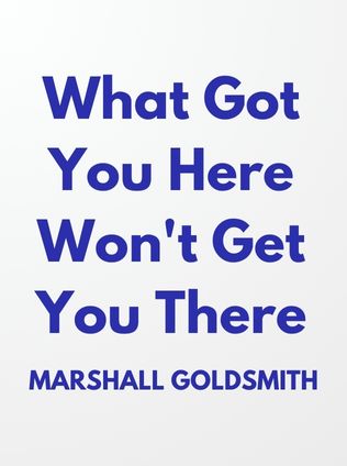 What Got You Here Won't Get You There by Marshall Goldsmith - Book Cover