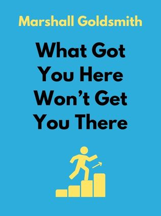 What Got You Here Won’t Get You There by Marshall Goldsmith - Book Cover