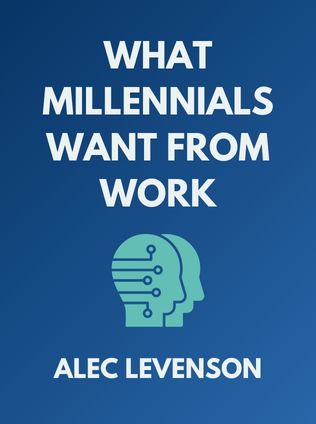 What Millennials Want from Work by Alec Levenson, - Book Cover