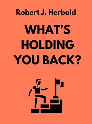What’s Holding You Back? by Robert J. Herbold - Book Cover