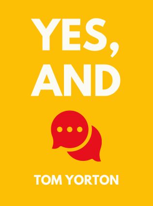 Yes, And by Tom Yorton, - Book Cover